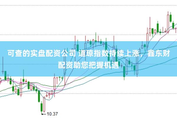 可查的实盘配资公司 道琼指数持续上涨，鑫东财配资助您把握机遇