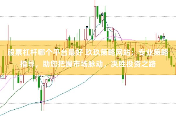 股票杠杆哪个平台最好 玖玖策略网站：专业策略指导，助您把握市场脉动，决胜投资之路