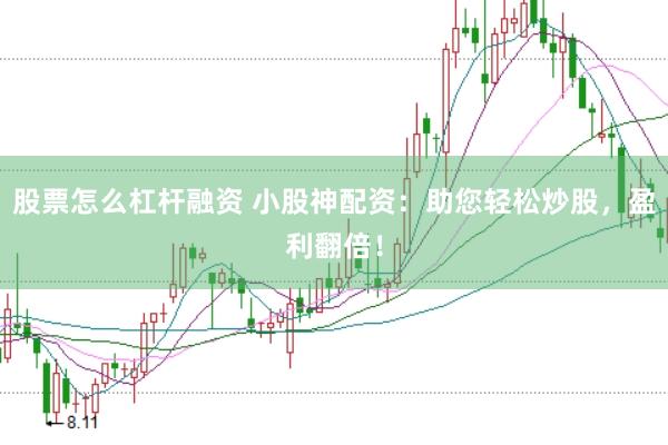 股票怎么杠杆融资 小股神配资：助您轻松炒股，盈利翻倍！
