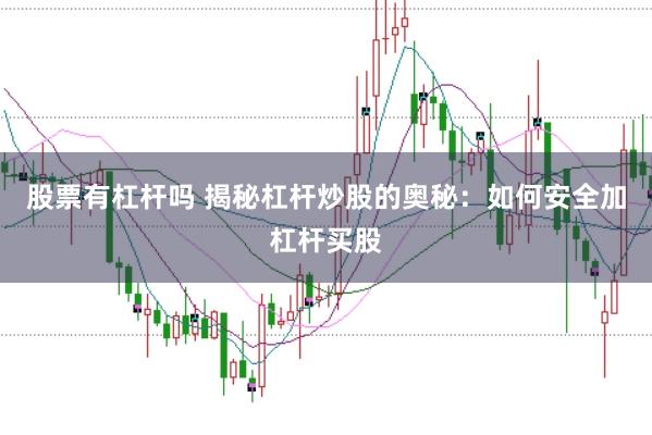 股票有杠杆吗 揭秘杠杆炒股的奥秘:如何安全加杠杆买股