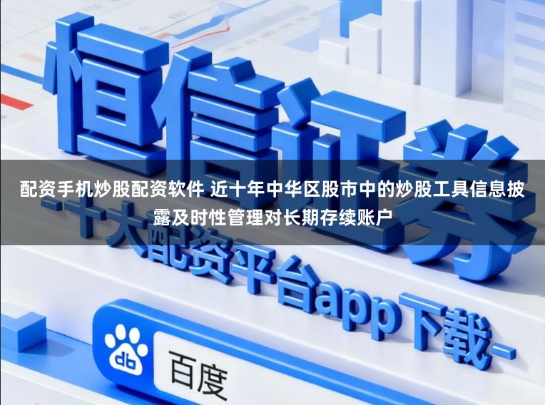 配资手机炒股配资软件 近十年中华区股市中的炒股工具信息披露及时性管理对长期存续账户