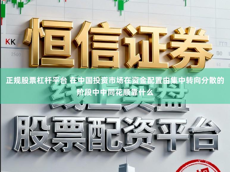 正规股票杠杆平台 在中国投资市场在资金配置由集中转向分散的阶段中中同花顺靠什么