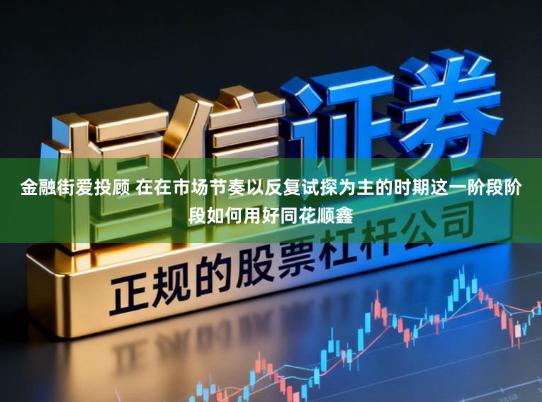 金融街爱投顾 在在市场节奏以反复试探为主的时期这一阶段阶段如何用好同花顺鑫