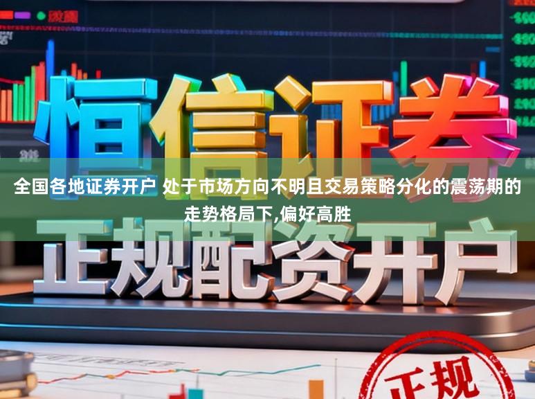 全国各地证券开户 处于市场方向不明且交易策略分化的震荡期的走势格局下，偏好高胜