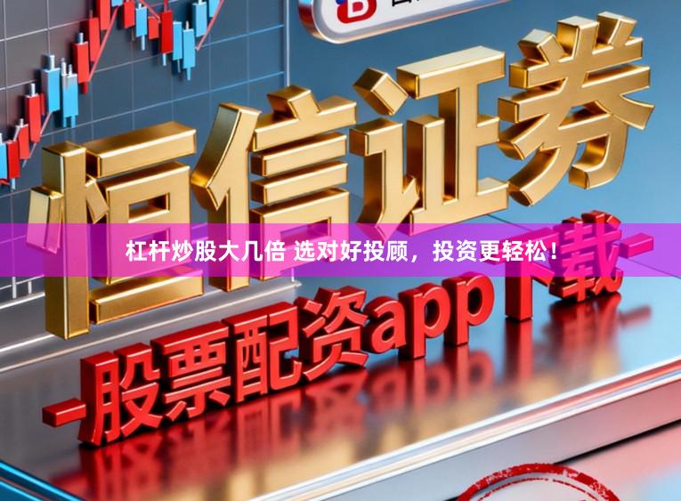 杠杆炒股大几倍 选对好投顾，投资更轻松！