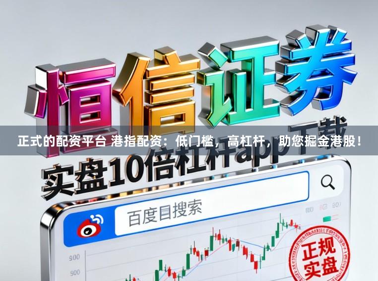 正式的配资平台 港指配资：低门槛，高杠杆，助您掘金港股！