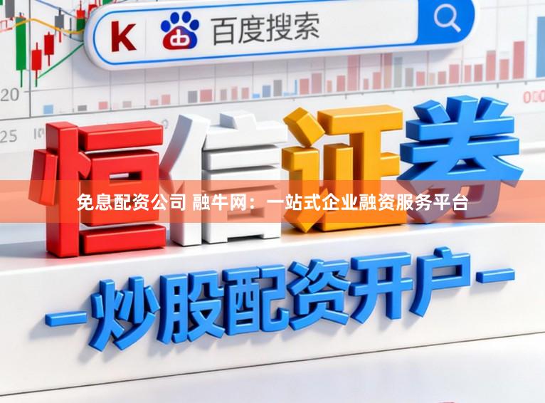 免息配资公司 融牛网：一站式企业融资服务平台