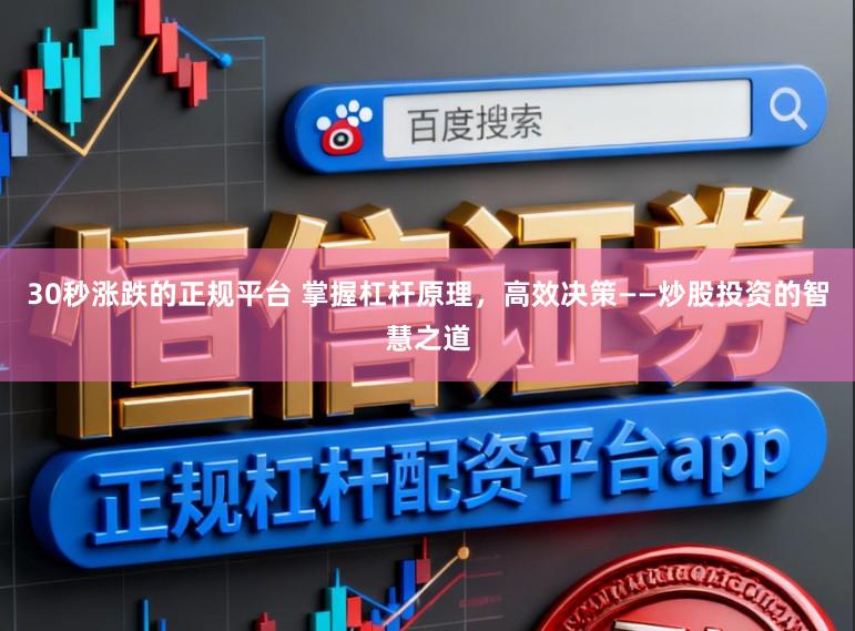 30秒涨跌的正规平台 掌握杠杆原理，高效决策——炒股投资的智慧之道