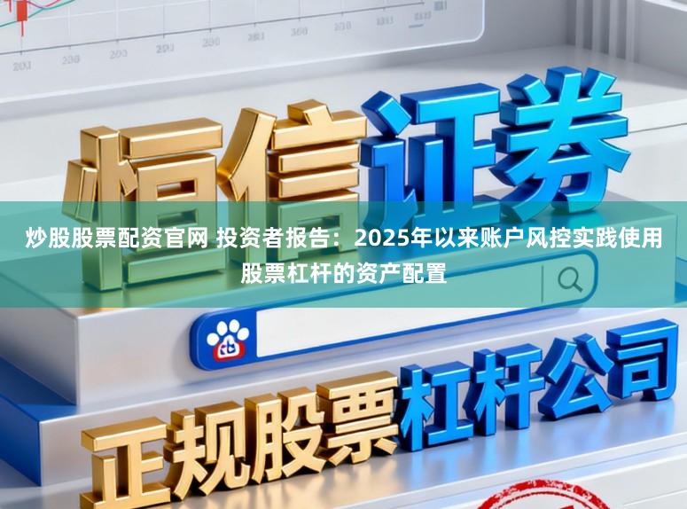 炒股股票配资官网 投资者报告：2025年以来账户风控实践使用股票杠杆的资产配置