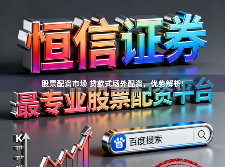 股票配资市场 贷款式场外配资，优势解析!