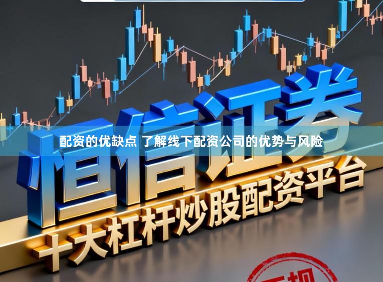 配资的优缺点 了解线下配资公司的优势与风险