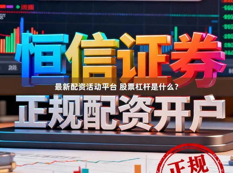 最新配资活动平台 股票杠杆是什么?