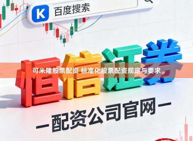 可米隆股票配资 标准化股票配资规定与要求