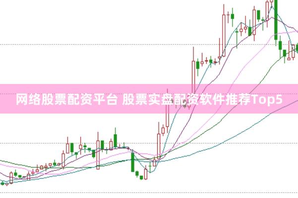 网络股票配资平台 股票实盘配资软件推荐Top5