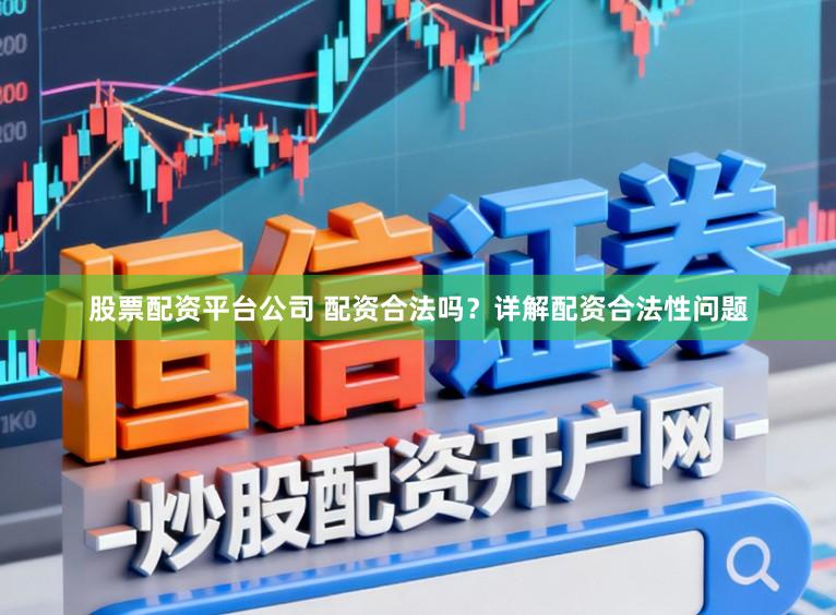 股票配资平台公司 配资合法吗？详解配资合法性问题