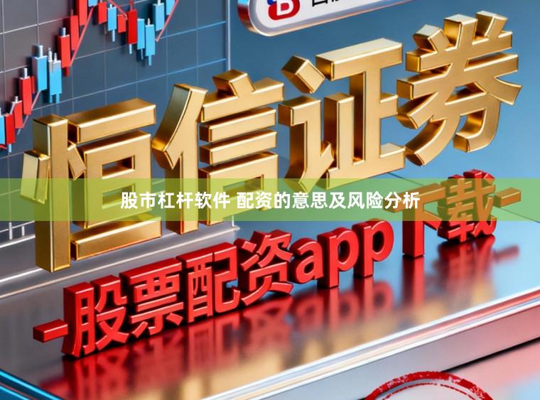 股市杠杆软件 配资的意思及风险分析